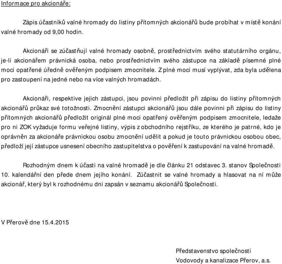 úředně ověřeným podpisem zmocnitele. Z plné moci musí vyplývat, zda byla udělena pro zastoupení na jedné nebo na více valných hromadách.