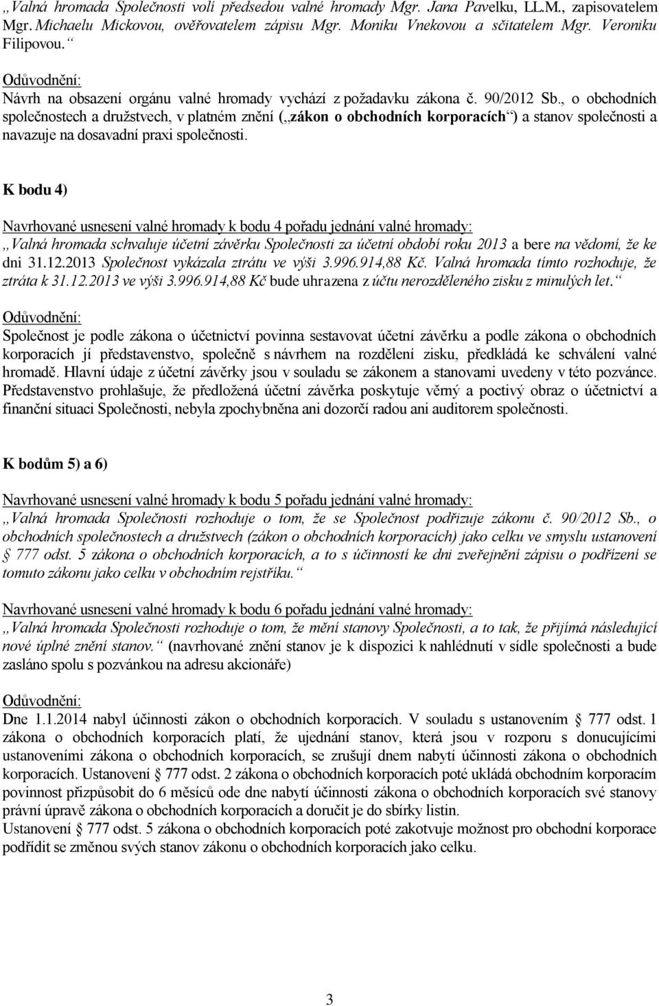 , o obchodních společnostech a družstvech, v platném znění ( zákon o obchodních korporacích ) a stanov společnosti a navazuje na dosavadní praxi společnosti.