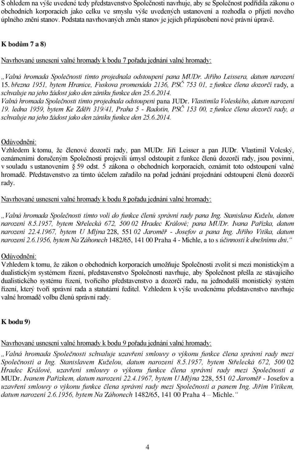 K bodům 7 a 8) Navrhované usnesení valné hromady k bodu 7 pořadu jednání valné hromady: Valná hromada Společnosti tímto projednala odstoupení pana MUDr. Jiřího Leissera, datum narození 15.