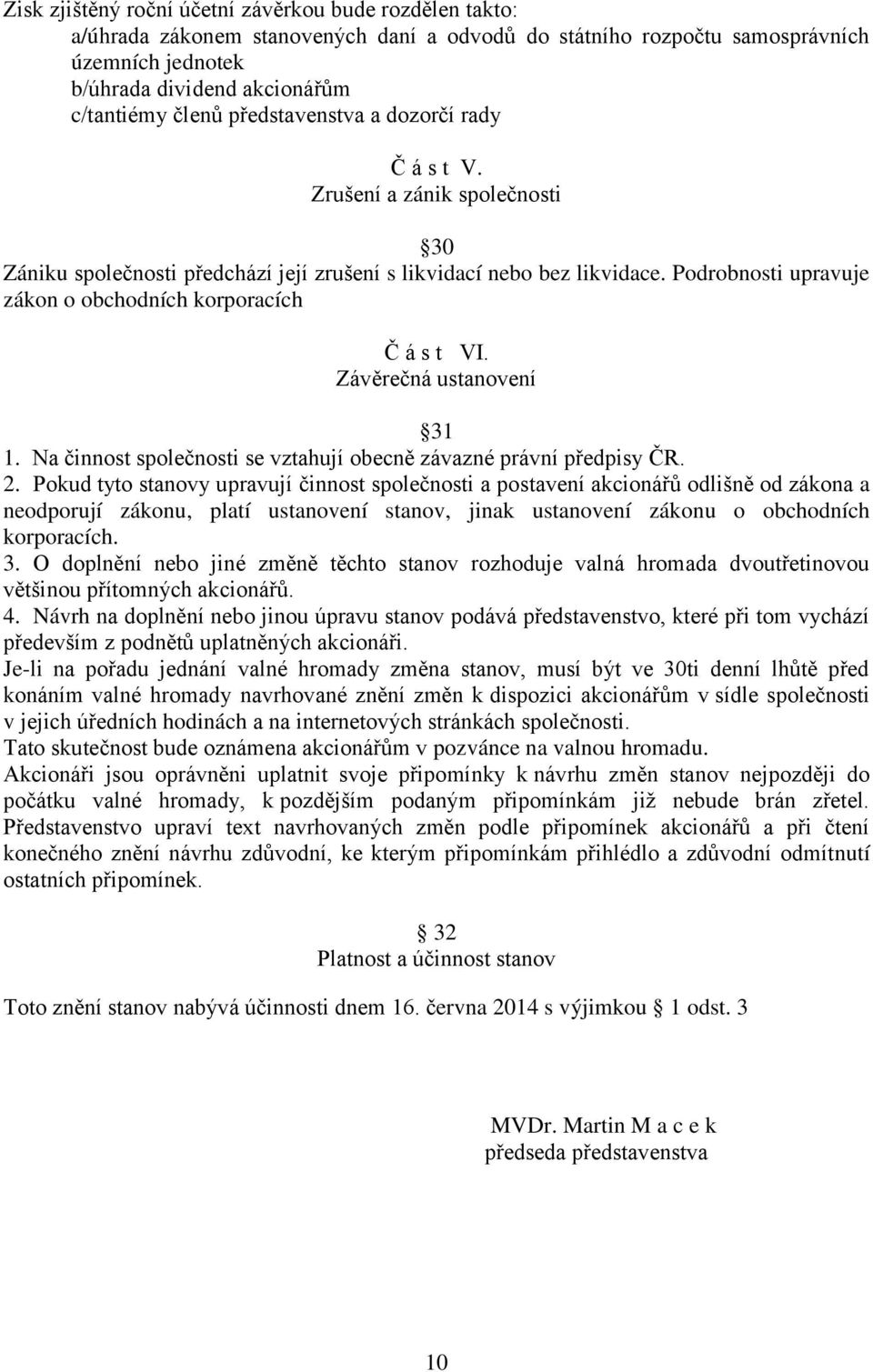 Podrobnosti upravuje zákon o obchodních korporacích Č á s t VI. Závěrečná ustanovení 31 1. Na činnost společnosti se vztahují obecně závazné právní předpisy ČR. 2.