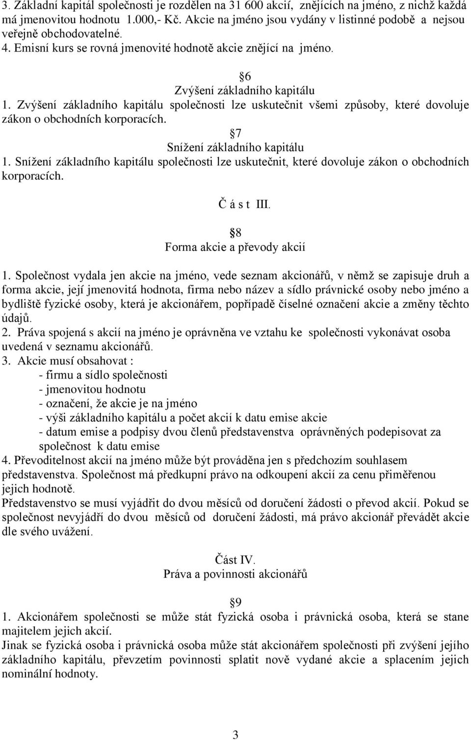 Zvýšení základního kapitálu společnosti lze uskutečnit všemi způsoby, které dovoluje zákon o obchodních korporacích. 7 Snížení základního kapitálu 1.