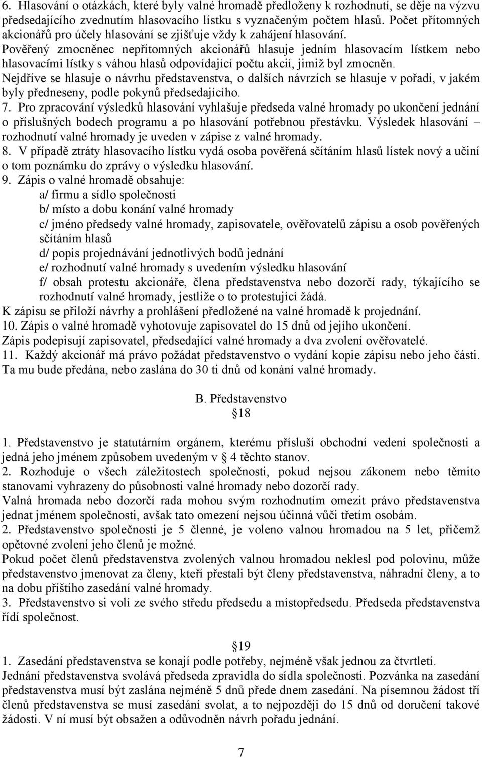 Pověřený zmocněnec nepřítomných akcionářů hlasuje jedním hlasovacím lístkem nebo hlasovacími lístky s váhou hlasů odpovídající počtu akcií, jimiž byl zmocněn.