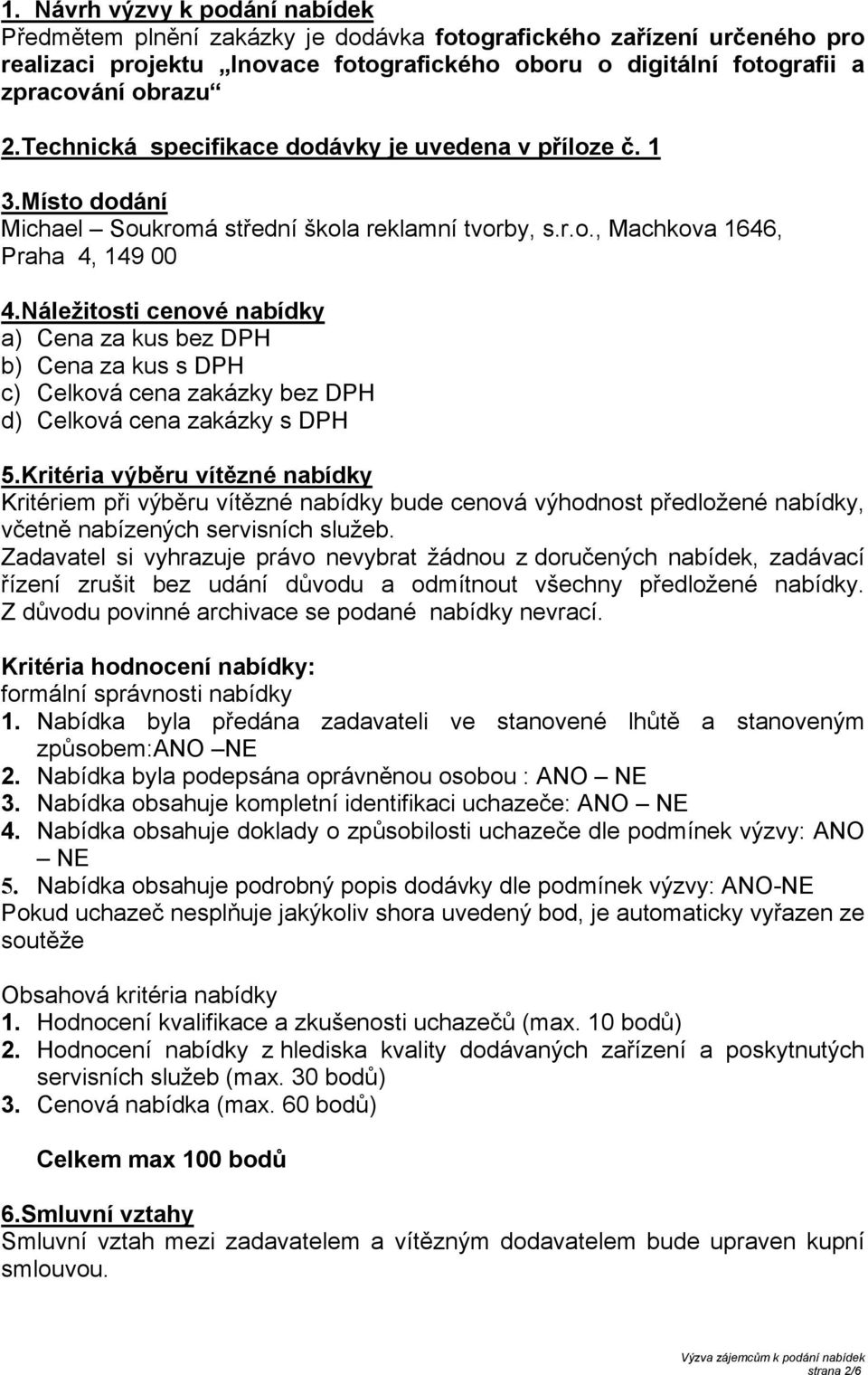 Náležitosti cenové nabídky a) Cena za kus bez DPH b) Cena za kus s DPH c) Celková cena zakázky bez DPH d) Celková cena zakázky s DPH 5.