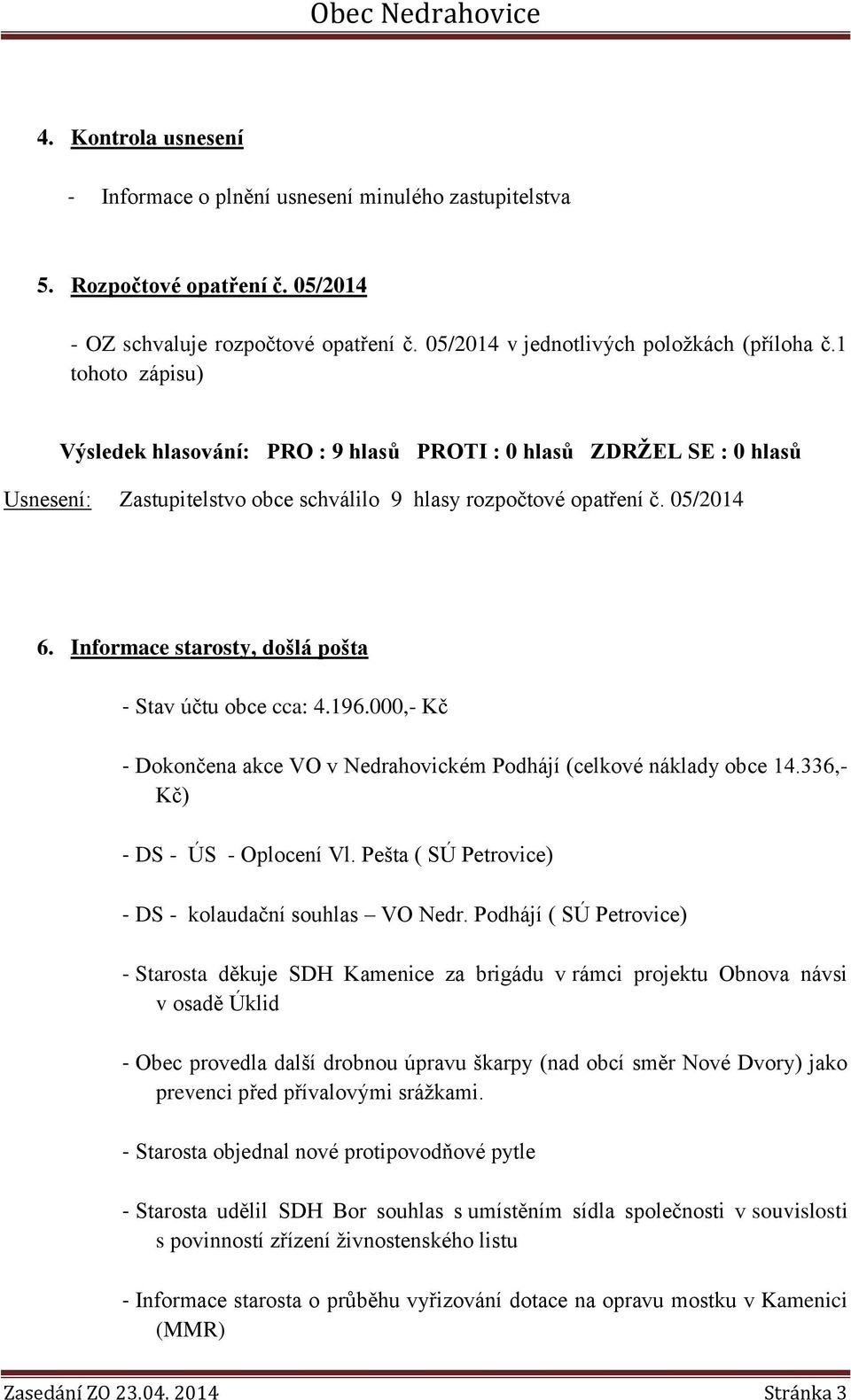 000,- Kč - Dokončena akce VO v Nedrahovickém Podhájí (celkové náklady obce 14.336,- Kč) - DS - ÚS - Oplocení Vl. Pešta ( SÚ Petrovice) - DS - kolaudační souhlas VO Nedr.