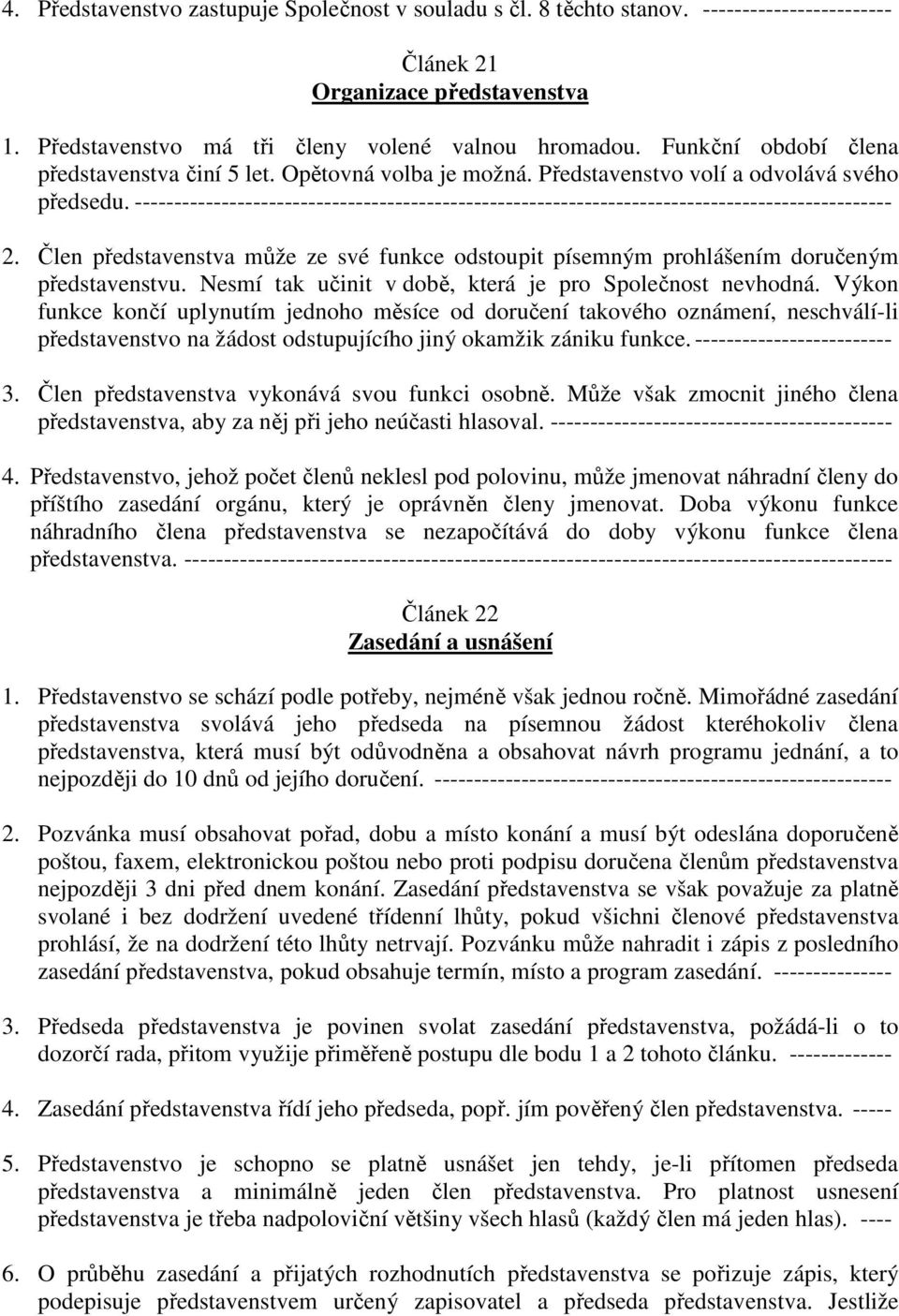 ------------------------------------------------------------------------------------------------ 2. Člen představenstva může ze své funkce odstoupit písemným prohlášením doručeným představenstvu.