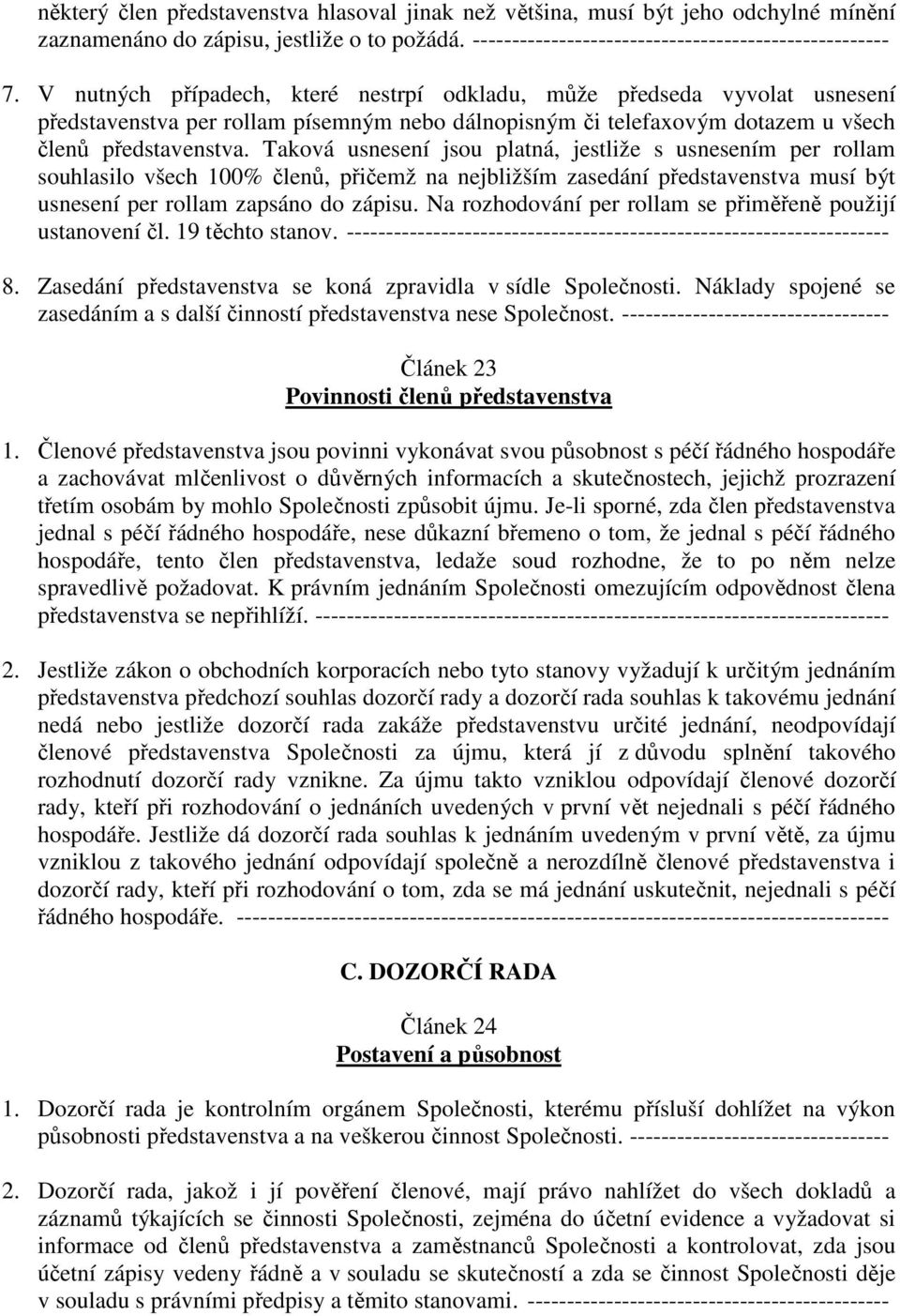 Taková usnesení jsou platná, jestliže s usnesením per rollam souhlasilo všech 100% členů, přičemž na nejbližším zasedání představenstva musí být usnesení per rollam zapsáno do zápisu.