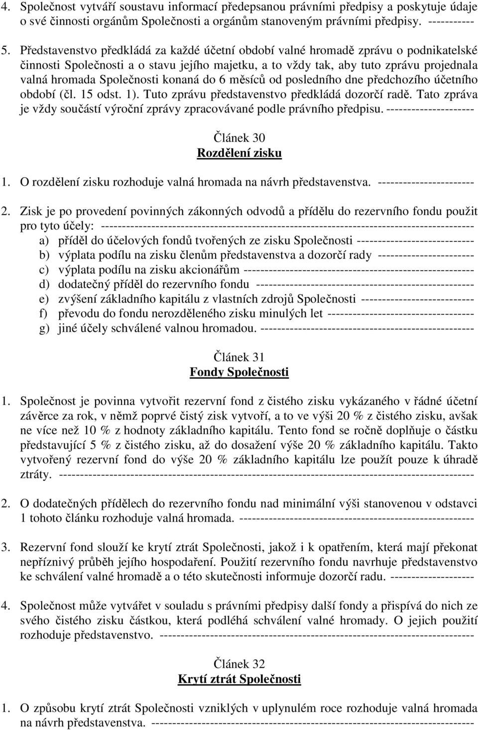 konaná do 6 měsíců od posledního dne předchozího účetního období (čl. 15 odst. 1). Tuto zprávu představenstvo předkládá dozorčí radě.