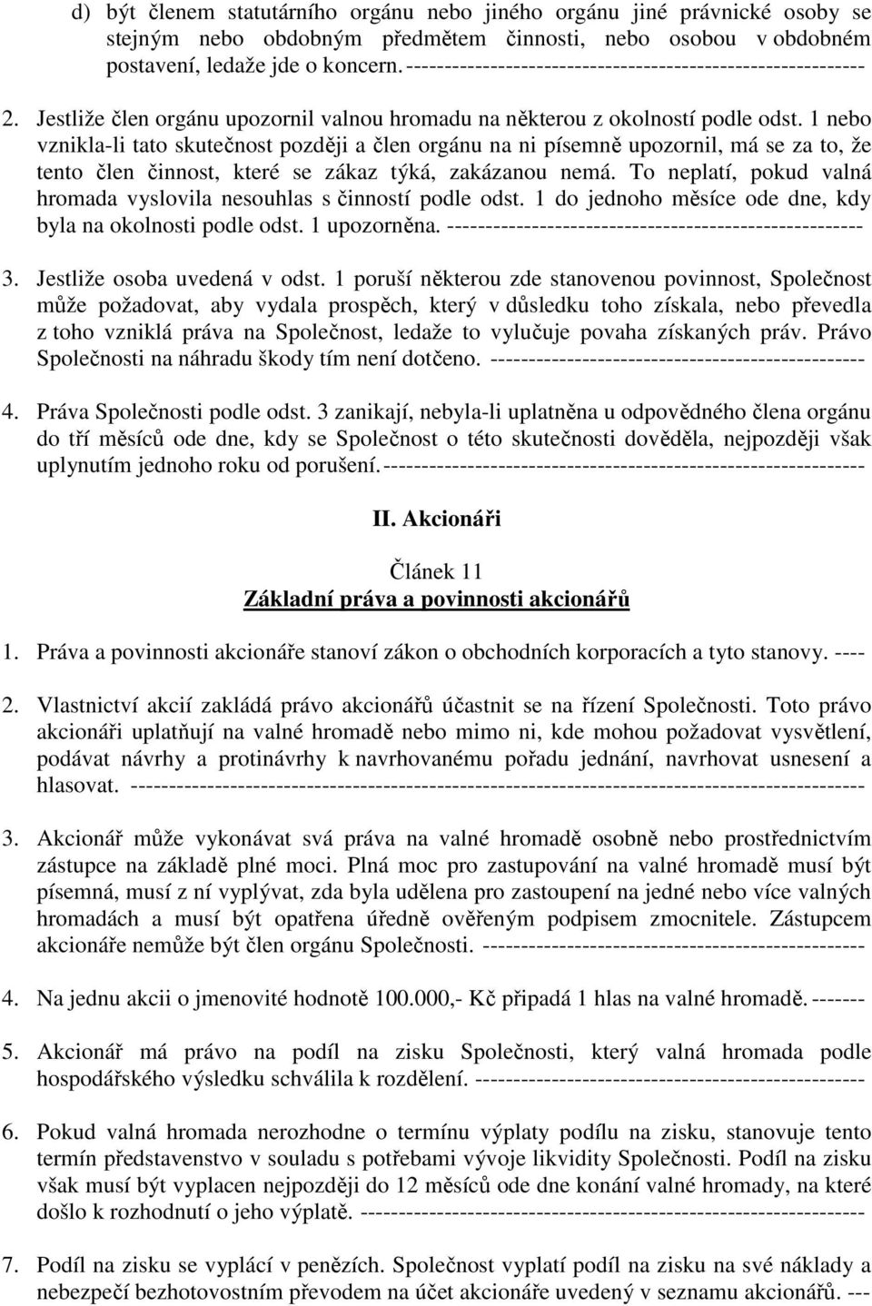 1 nebo vznikla-li tato skutečnost později a člen orgánu na ni písemně upozornil, má se za to, že tento člen činnost, které se zákaz týká, zakázanou nemá.