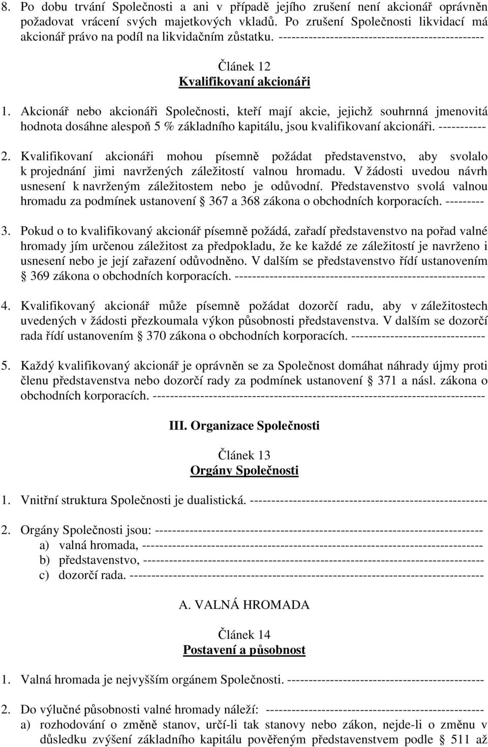 Akcionář nebo akcionáři Společnosti, kteří mají akcie, jejichž souhrnná jmenovitá hodnota dosáhne alespoň 5 % základního kapitálu, jsou kvalifikovaní akcionáři. ----------- 2.