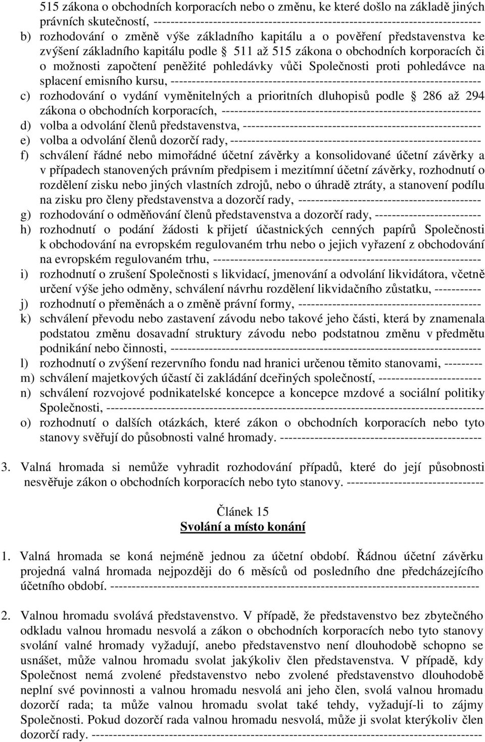 proti pohledávce na splacení emisního kursu, ------------------------------------------------------------------------- c) rozhodování o vydání vyměnitelných a prioritních dluhopisů podle 286 až 294