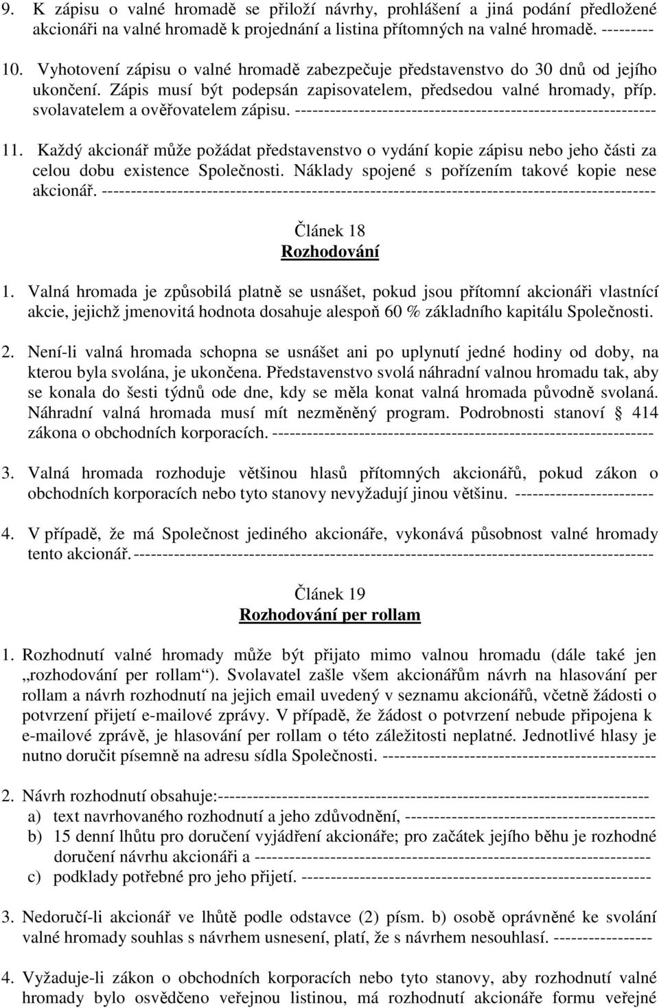 -------------------------------------------------------------- 11. Každý akcionář může požádat představenstvo o vydání kopie zápisu nebo jeho části za celou dobu existence Společnosti.