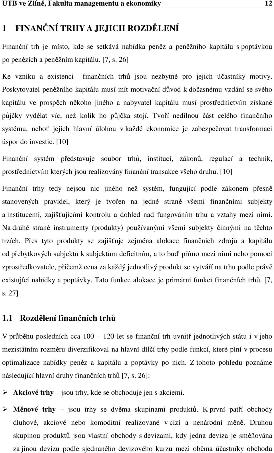 Poskytovatel peněžního kapitálu musí mít motivační důvod k dočasnému vzdání se svého kapitálu ve prospěch někoho jiného a nabyvatel kapitálu musí prostřednictvím získané půjčky vydělat víc, než kolik