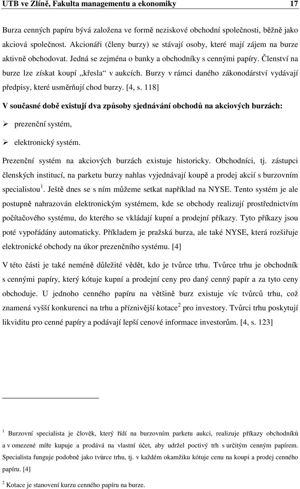 Burzy v rámci daného zákonodárství vydávají předpisy, které usměrňují chod burzy. [4, s.