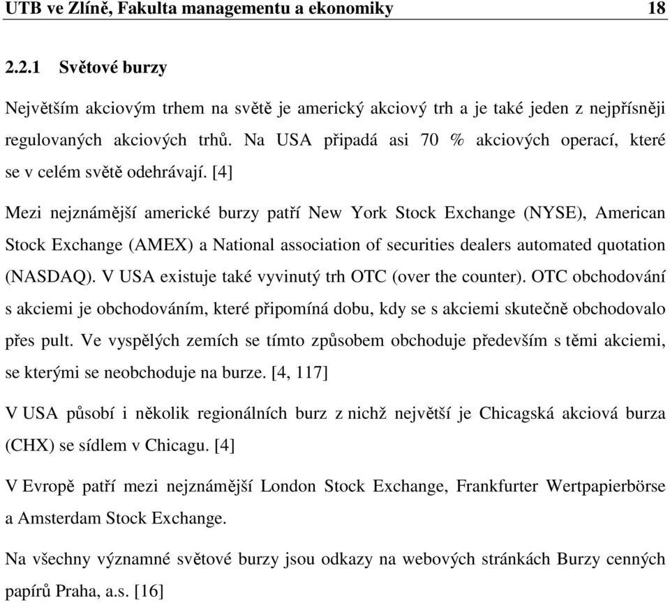 [4] Mezi nejznámější americké burzy patří New York Stock Exchange (NYSE), American Stock Exchange (AMEX) a National association of securities dealers automated quotation (NASDAQ).