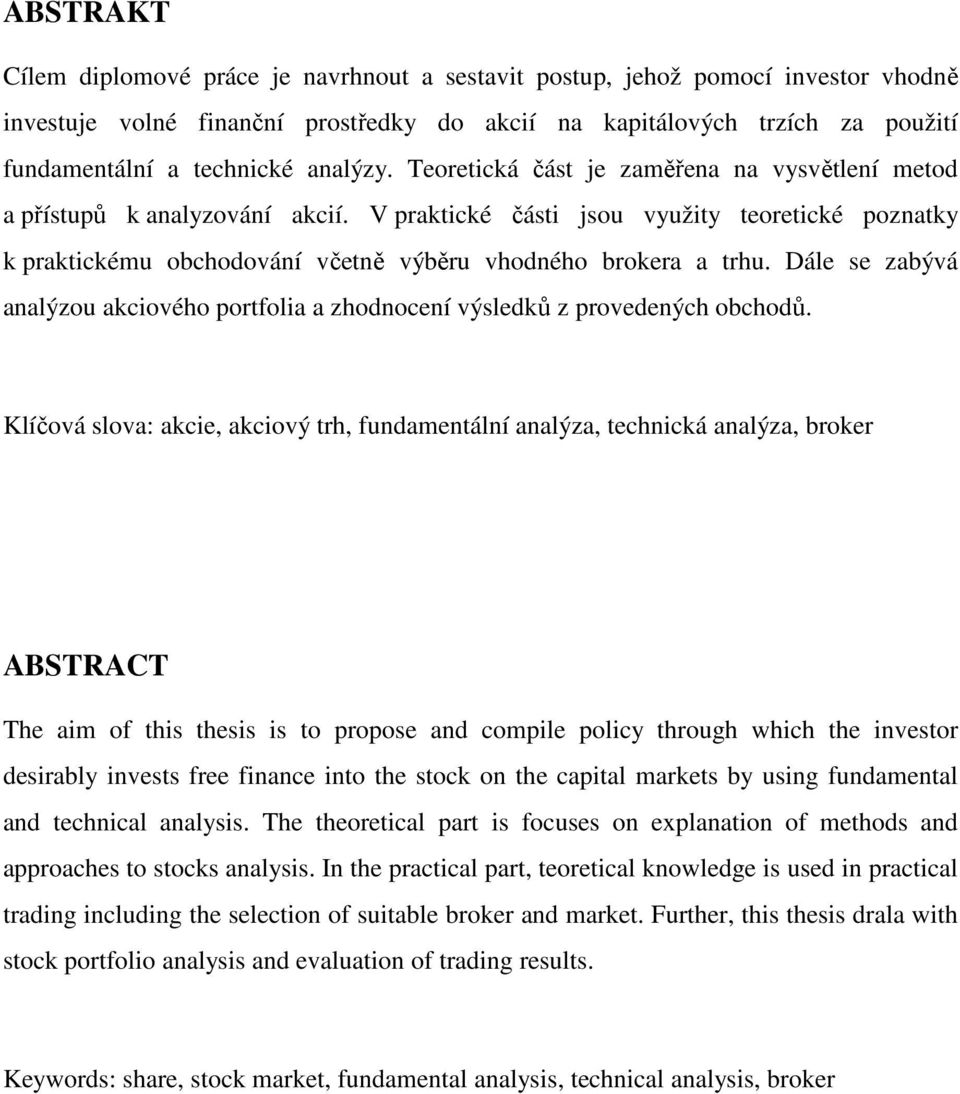 V praktické části jsou využity teoretické poznatky k praktickému obchodování včetně výběru vhodného brokera a trhu.
