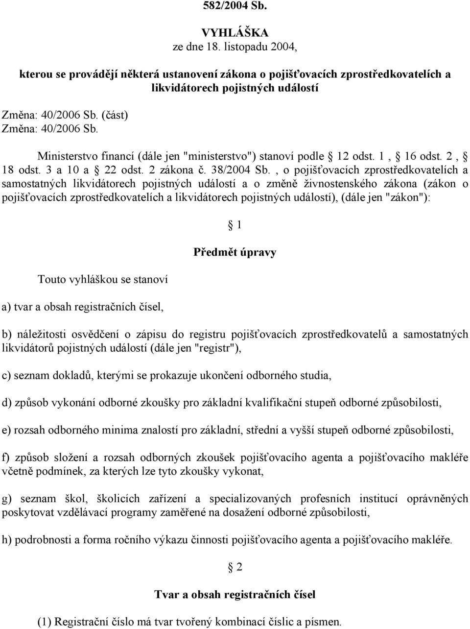 , o pojišťovacích zprostředkovatelích a samostatných likvidátorech pojistných událostí a o změně živnostenského zákona (zákon o pojišťovacích zprostředkovatelích a likvidátorech pojistných událostí),