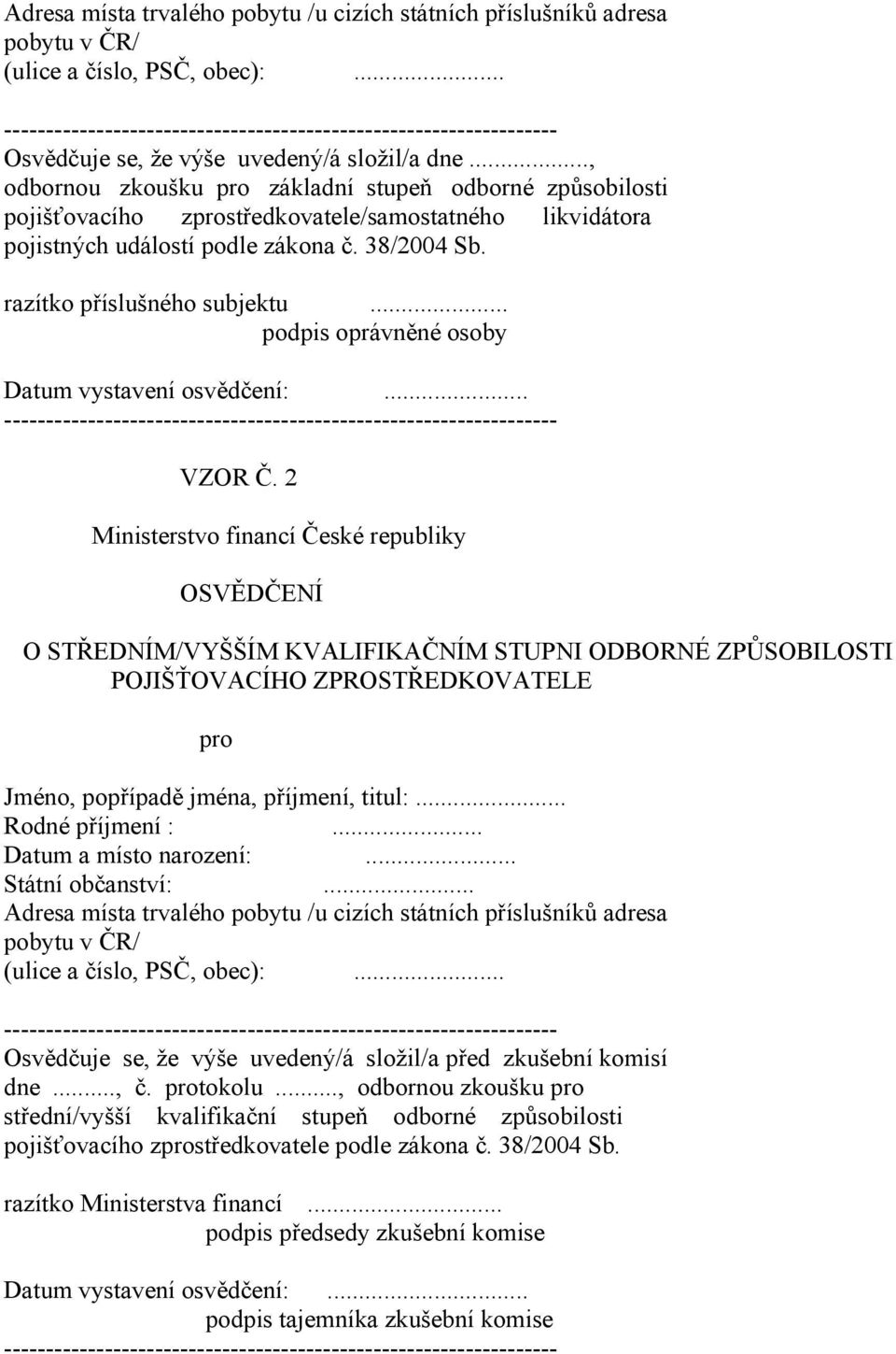 .., odbornou zkoušku pro základní stupeň odborné způsobilosti pojišťovacího zprostředkovatele/samostatného likvidátora pojistných událostí podle zákona č. 38/2004 Sb. razítko příslušného subjektu.