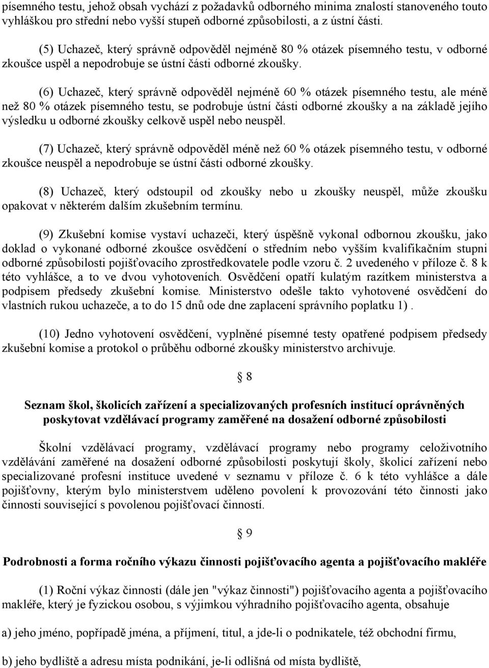 (6) Uchazeč, který správně odpověděl nejméně 60 % otázek písemného testu, ale méně než 80 % otázek písemného testu, se podrobuje ústní části odborné zkoušky a na základě jejího výsledku u odborné