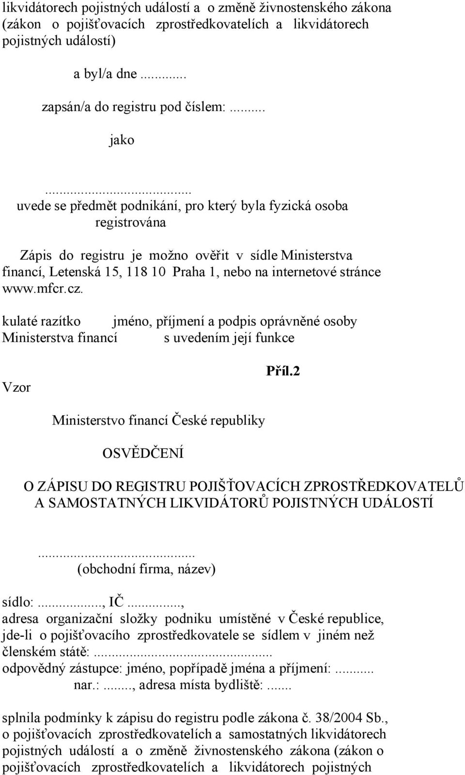 mfcr.cz. kulaté razítko jméno, příjmení a podpis oprávněné osoby Ministerstva financí s uvedením její funkce Vzor Příl.