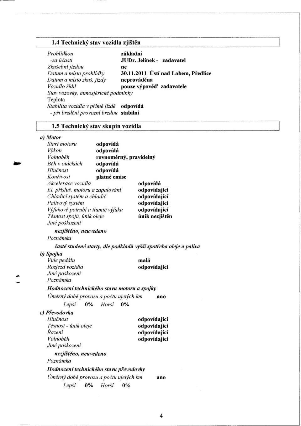 Jelinek - zadavatel ne 30.1f.2011 Usti nad Labem. Pledlice neprov{ddna poutze vfpov6d' zadavatele ry a) Motor Start motont Vykon Volnobdh Bdh v otdikach Hluinost Kouiivost Akcelerace vozidla El.