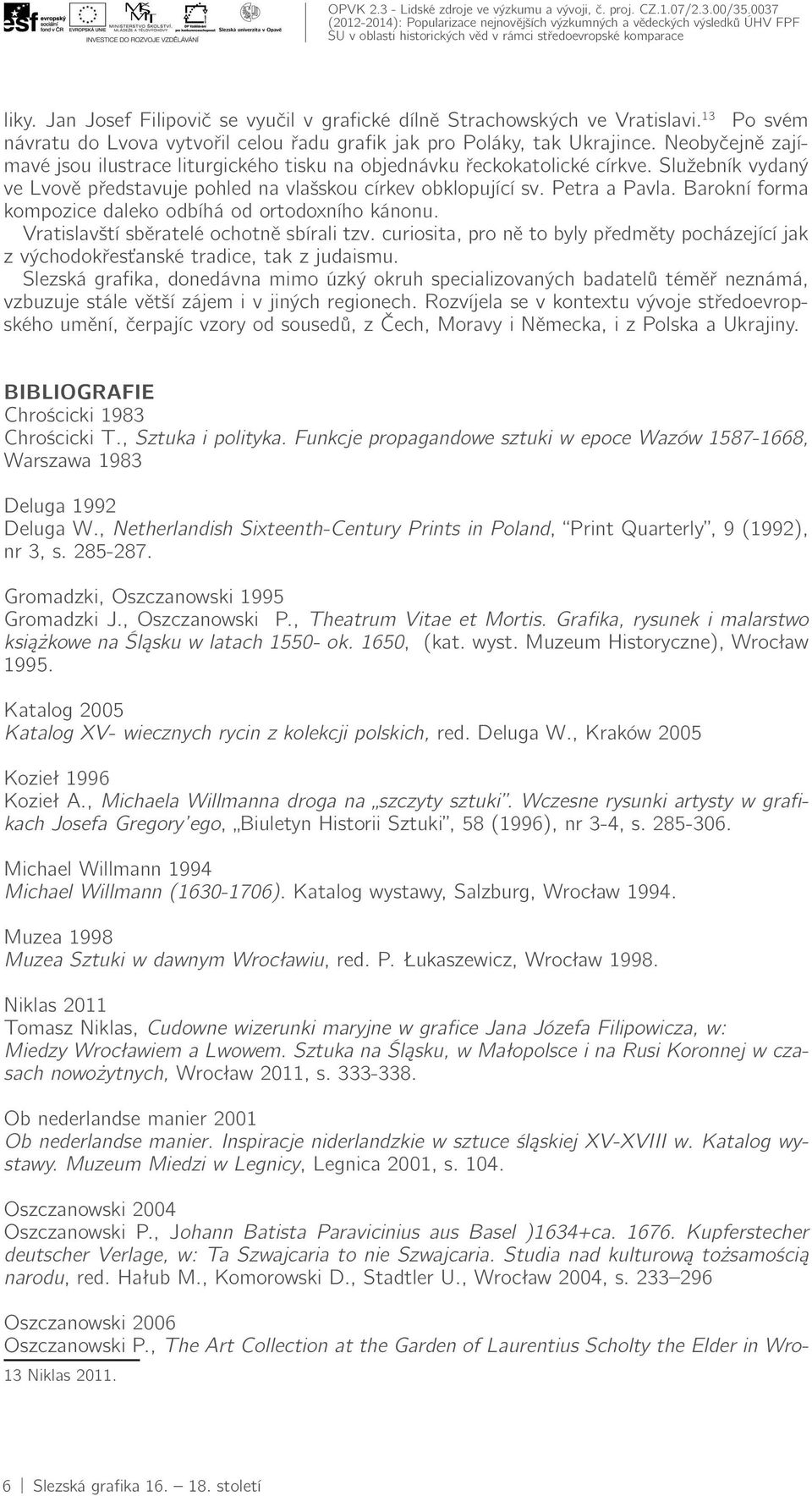 Služebník vydaný ve Lvově představuje pohled na vlašskou církev obklopující sv. Petra a Pavla. Barokní forma kompozice daleko odbíhá od ortodoxního kánonu. Vratislavští sběratelé ochotně sbírali tzv.