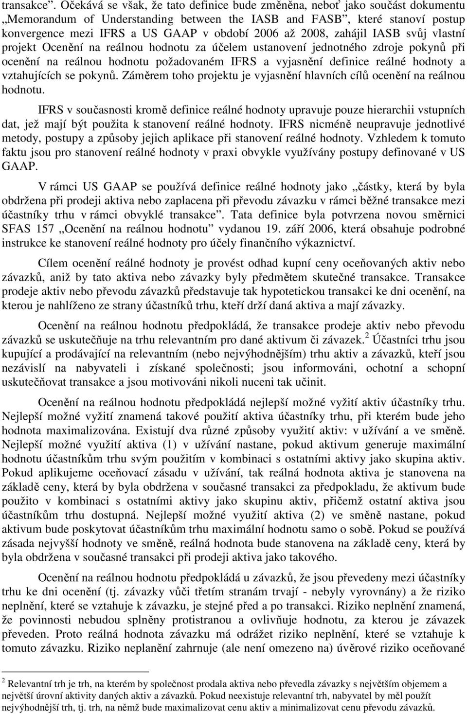 až 2008, zahájil IASB svůj vlastní projekt Ocenění na reálnou hodnotu za účelem ustanovení jednotného zdroje pokynů při ocenění na reálnou hodnotu požadovaném IFRS a vyjasnění definice reálné hodnoty