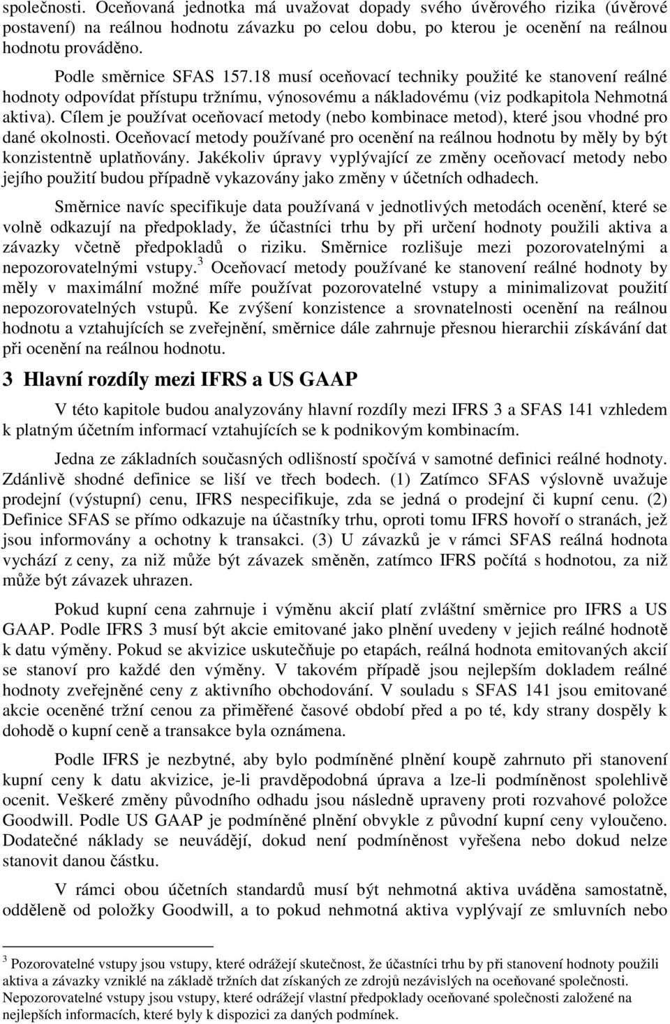 Cílem je používat oceňovací metody (nebo kombinace metod), které jsou vhodné pro dané okolnosti. Oceňovací metody používané pro ocenění na reálnou hodnotu by měly by být konzistentně uplatňovány.