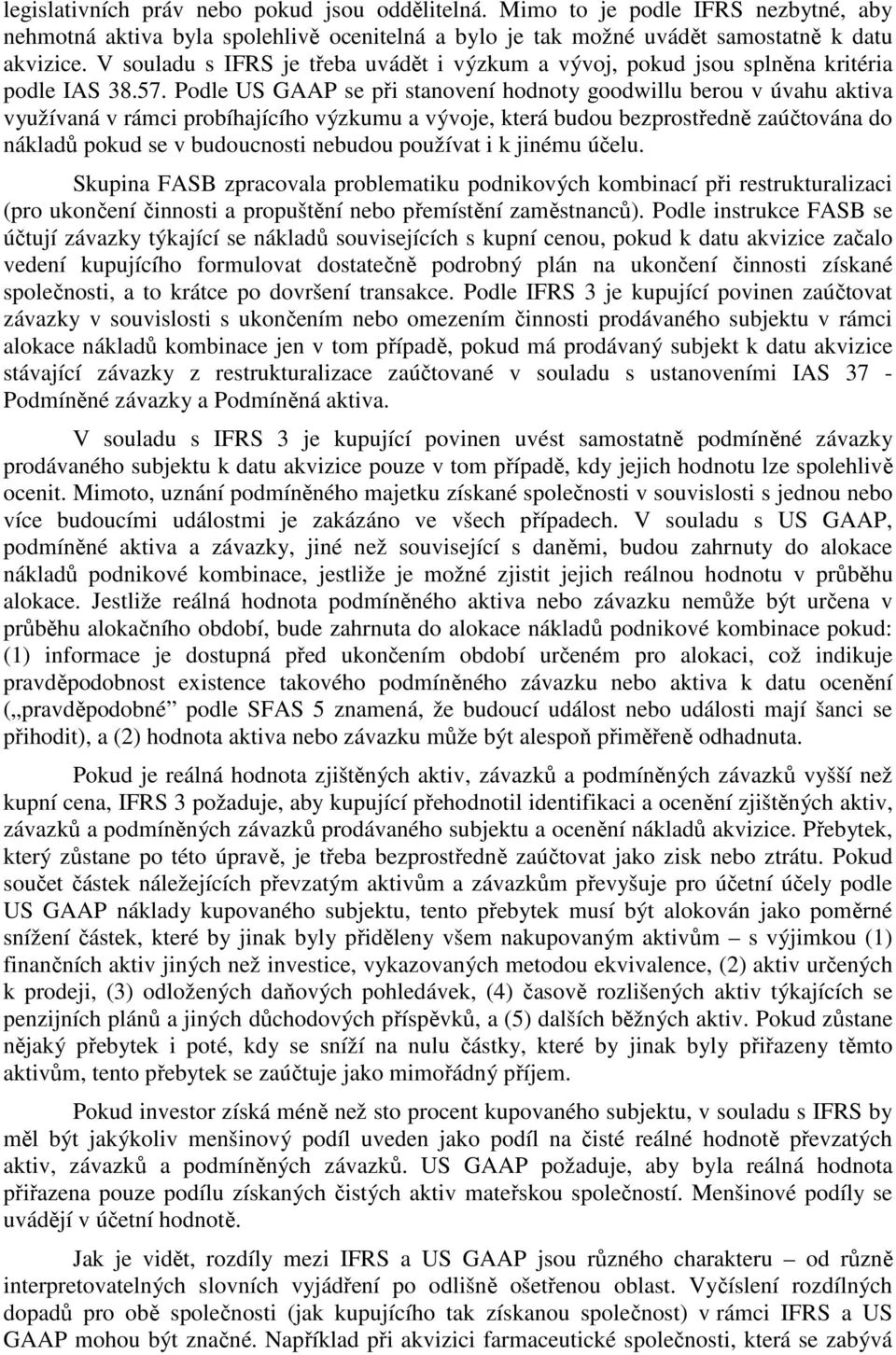 Podle US GAAP se při stanovení hodnoty goodwillu berou v úvahu aktiva využívaná v rámci probíhajícího výzkumu a vývoje, která budou bezprostředně zaúčtována do nákladů pokud se v budoucnosti nebudou