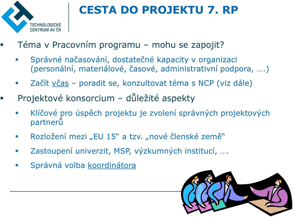 ) Začít včas poradit se, konzultovat téma s NCP (viz dále) Projektové konsorcium důležité aspekty Klíčové pro úspěch