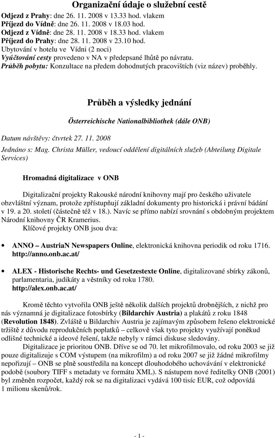 Průběh pobytu: Konzultace na předem dohodnutých pracovištích (viz název) proběhly. Datum návštěvy: čtvrtek 27. 11.