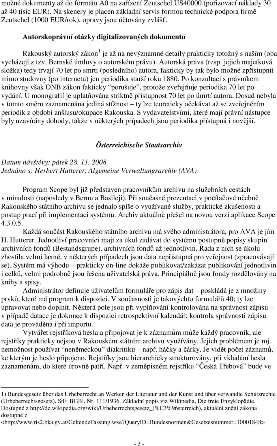 Autorskoprávní otázky digitalizovaných dokumentů Rakouský autorský zákon 1 je až na nevýznamné detaily prakticky totožný s naším (oba vycházejí z tzv. Bernské úmluvy o autorském právu).