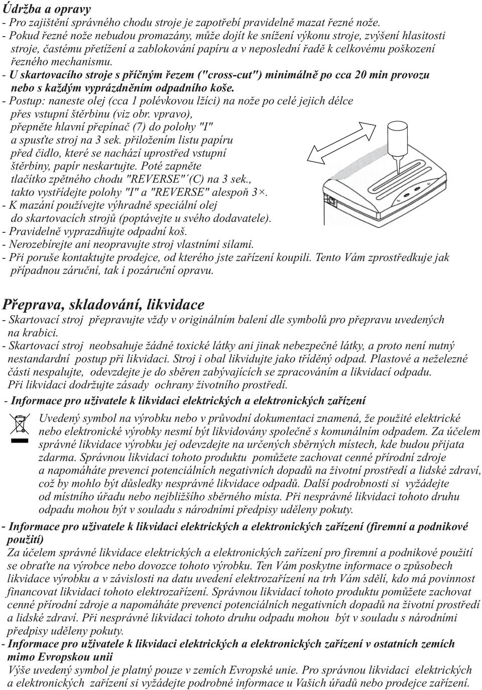 mechanismu. - U skartovacího stroje s pøíèným øezem ("cross-cut") minimálnì po cca 20 min provozu nebo s každým vyprázdnìním odpadního koše.