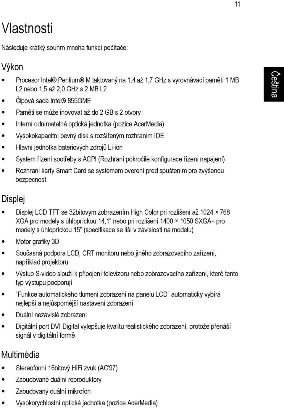 Li-ion Systém řízení spotřeby s ACPI (Rozhraní pokročilé konfigurace řízení napájení) Rozhraní karty Smart Card se systémem overení pred spuštením pro zvýšenou bezpecnost Displej Displej LCD TFT se