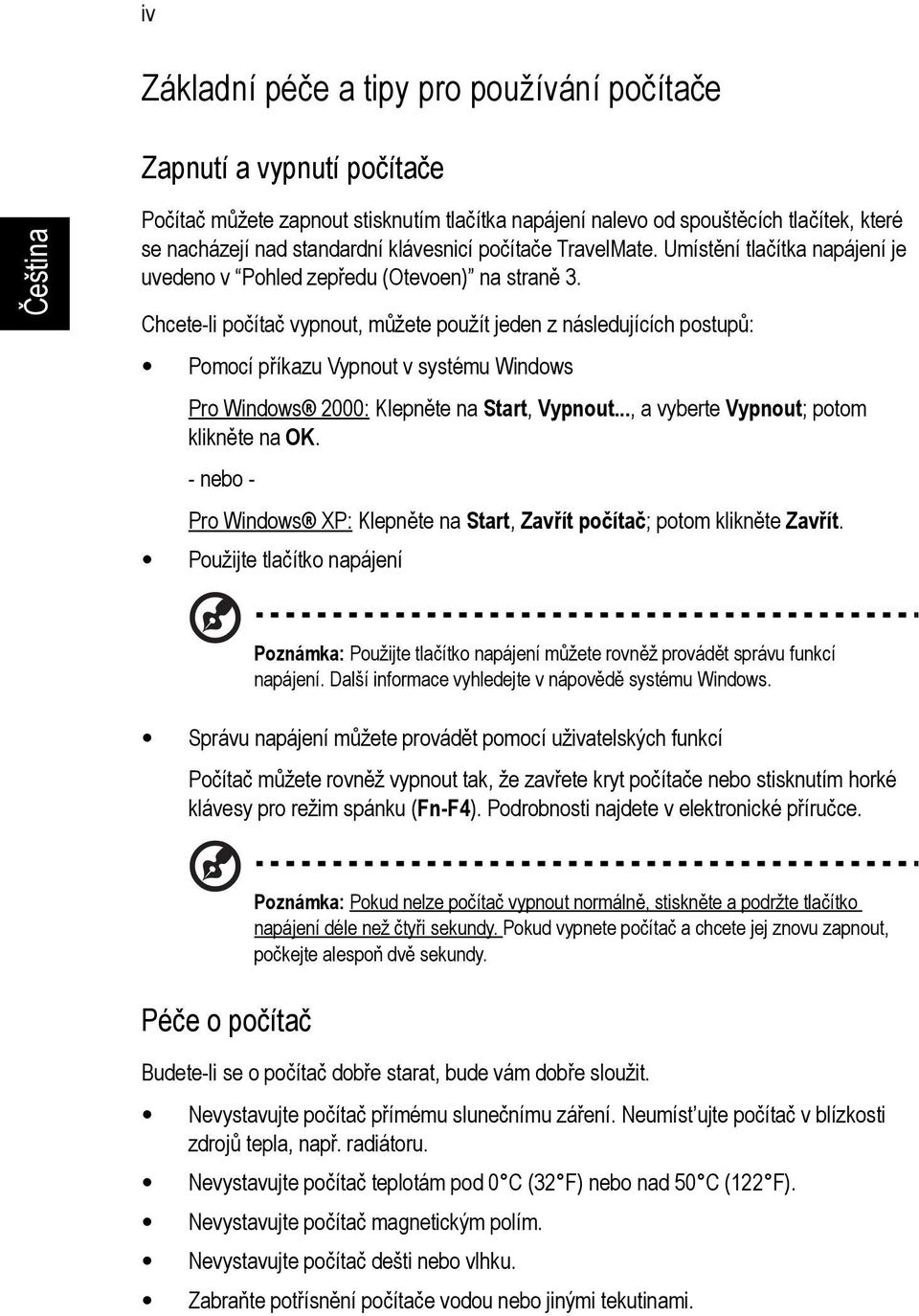 Chcete-li počítač vypnout, můžete použít jeden z následujících postupů: Pomocí příkazu Vypnout v systému Windows Pro Windows 2000: Klepněte na Start, Vypnout..., a vyberte Vypnout; potom klikněte na OK.