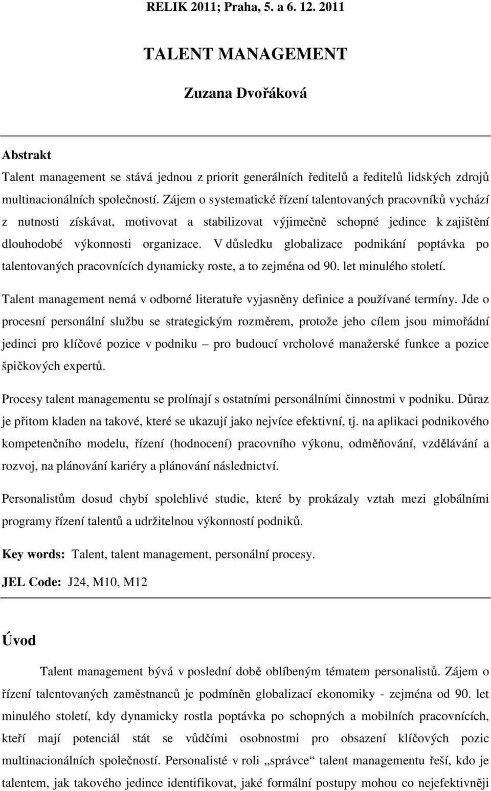 V důsledku globalizace podnikání poptávka po talentovaných pracovnících dynamicky roste, a to zejména od 90. let minulého století.