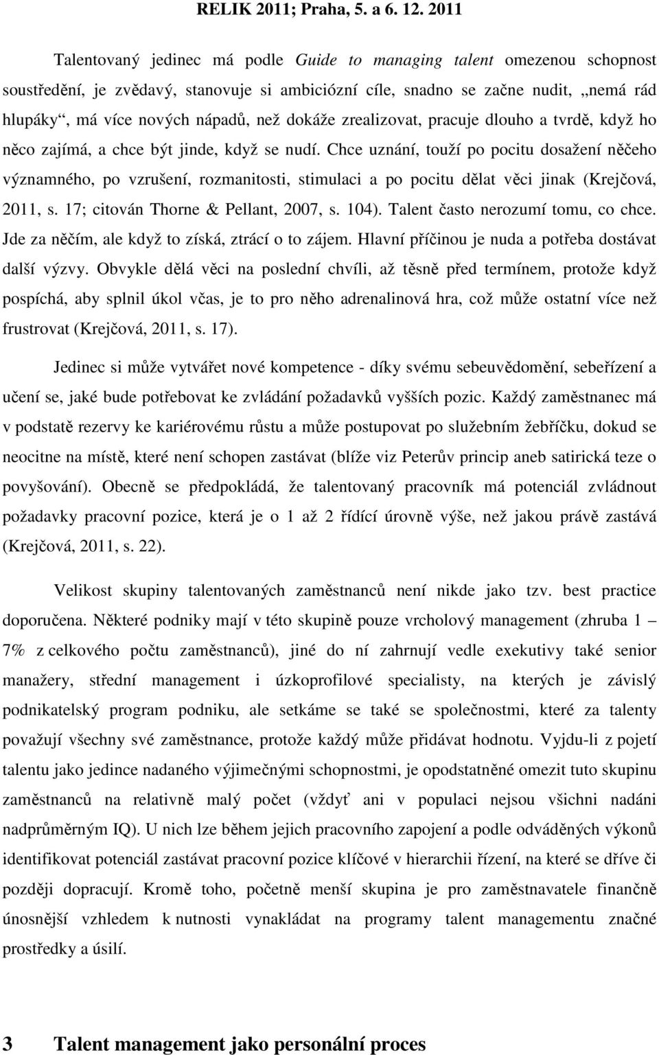 Chce uznání, touží po pocitu dosažení něčeho významného, po vzrušení, rozmanitosti, stimulaci a po pocitu dělat věci jinak (Krejčová, 2011, s. 17; citován Thorne & Pellant, 2007, s. 104).