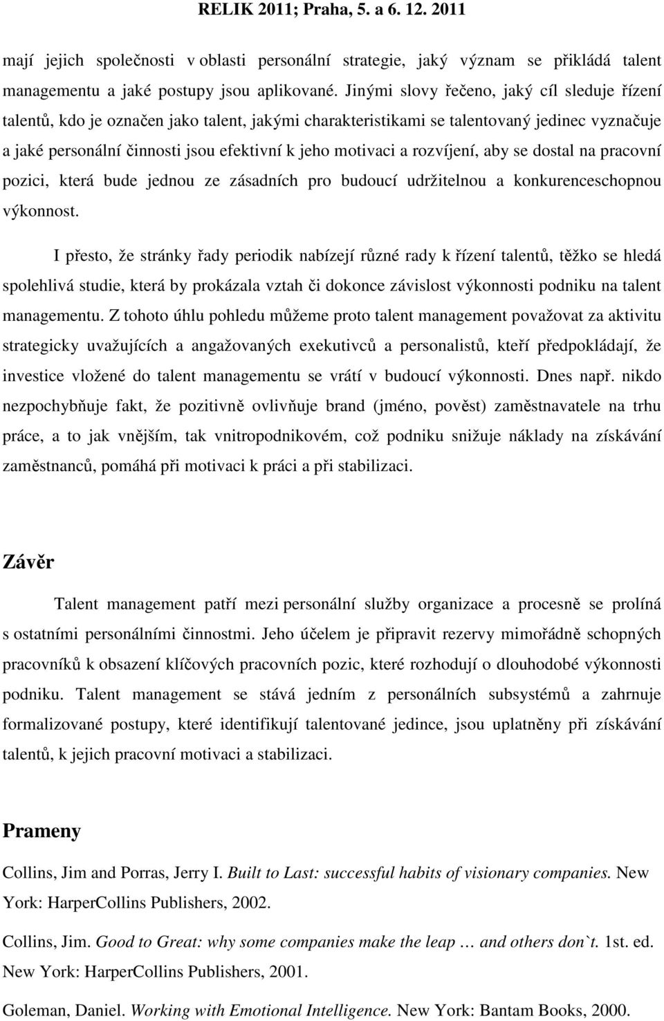 rozvíjení, aby se dostal na pracovní pozici, která bude jednou ze zásadních pro budoucí udržitelnou a konkurenceschopnou výkonnost.