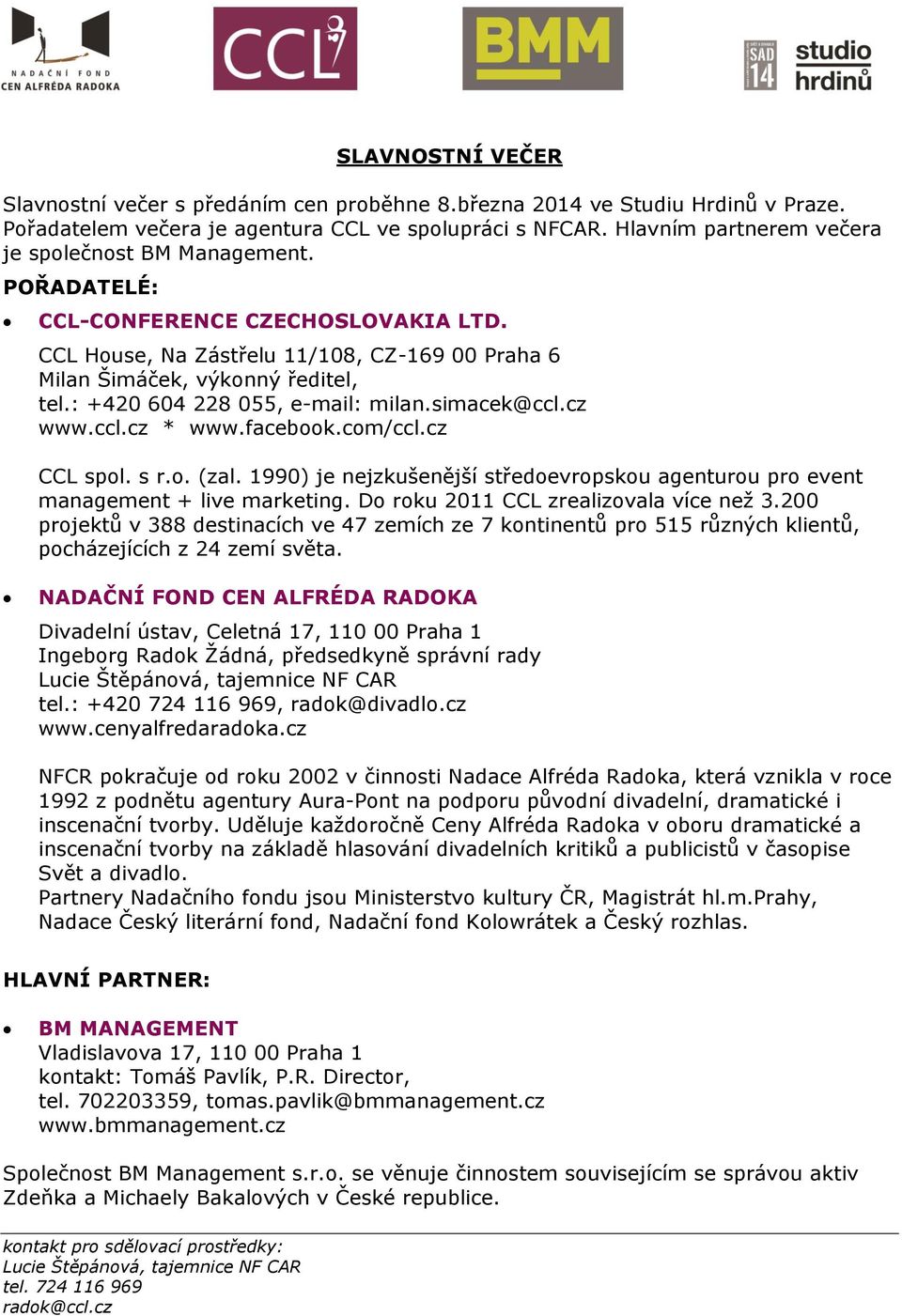 : +420 604 228 055, e-mail: milan.simacek@ccl.cz www.ccl.cz * www.facebook.com/ccl.cz CCL spol. s r.o. (zal. 1990) je nejzkušenější středoevropskou agenturou pro event management + live marketing.