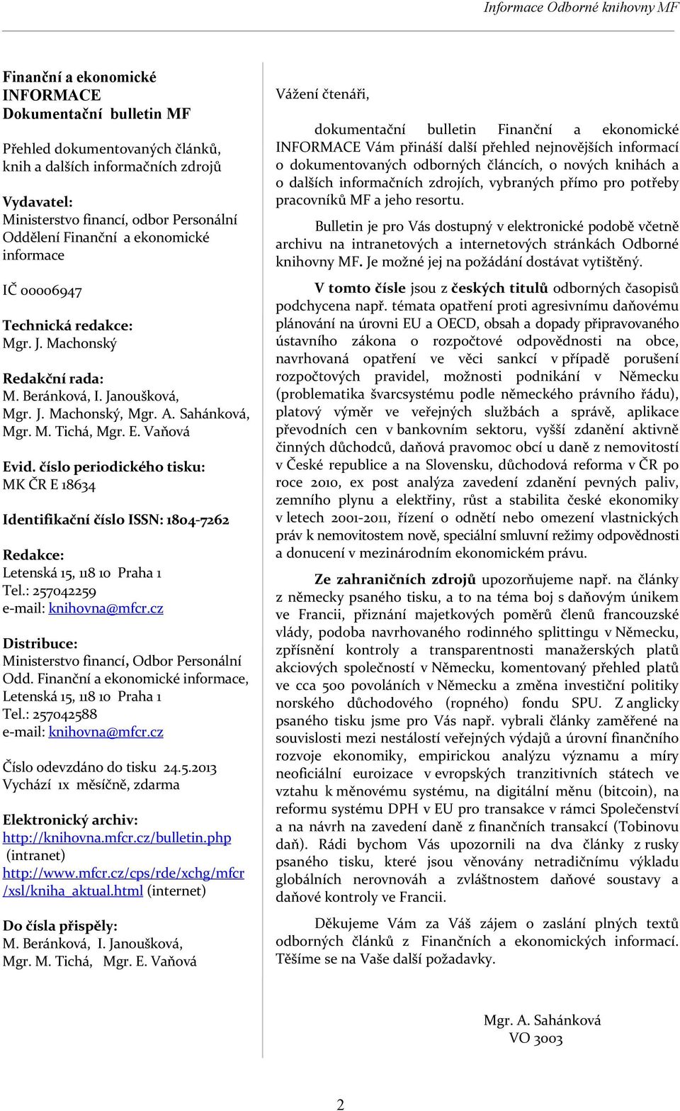 E. Vaňová Evid. číslo periodického tisku: MK ČR E 18634 Identifikační číslo ISSN: 1804-7262 Redakce: Letenská 15, 118 10 Praha 1 Tel.: 257042259 e-mail: knihovna@mfcr.