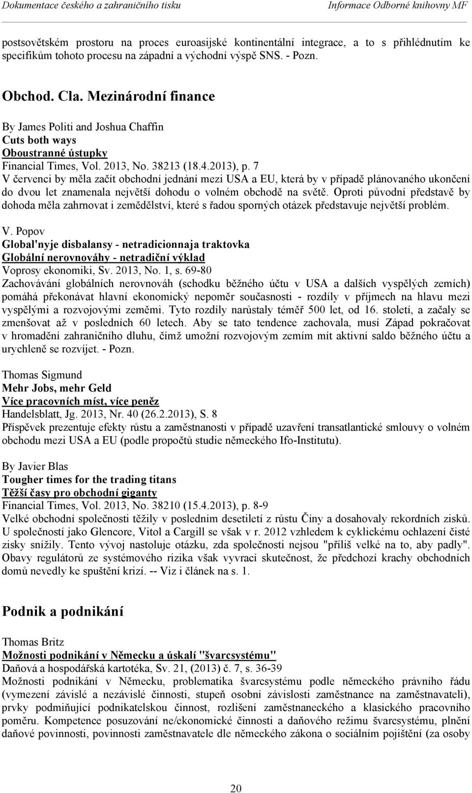 7 V červenci by měla začít obchodní jednání mezi USA a EU, která by v případě plánovaného ukončení do dvou let znamenala největší dohodu o volném obchodě na světě.