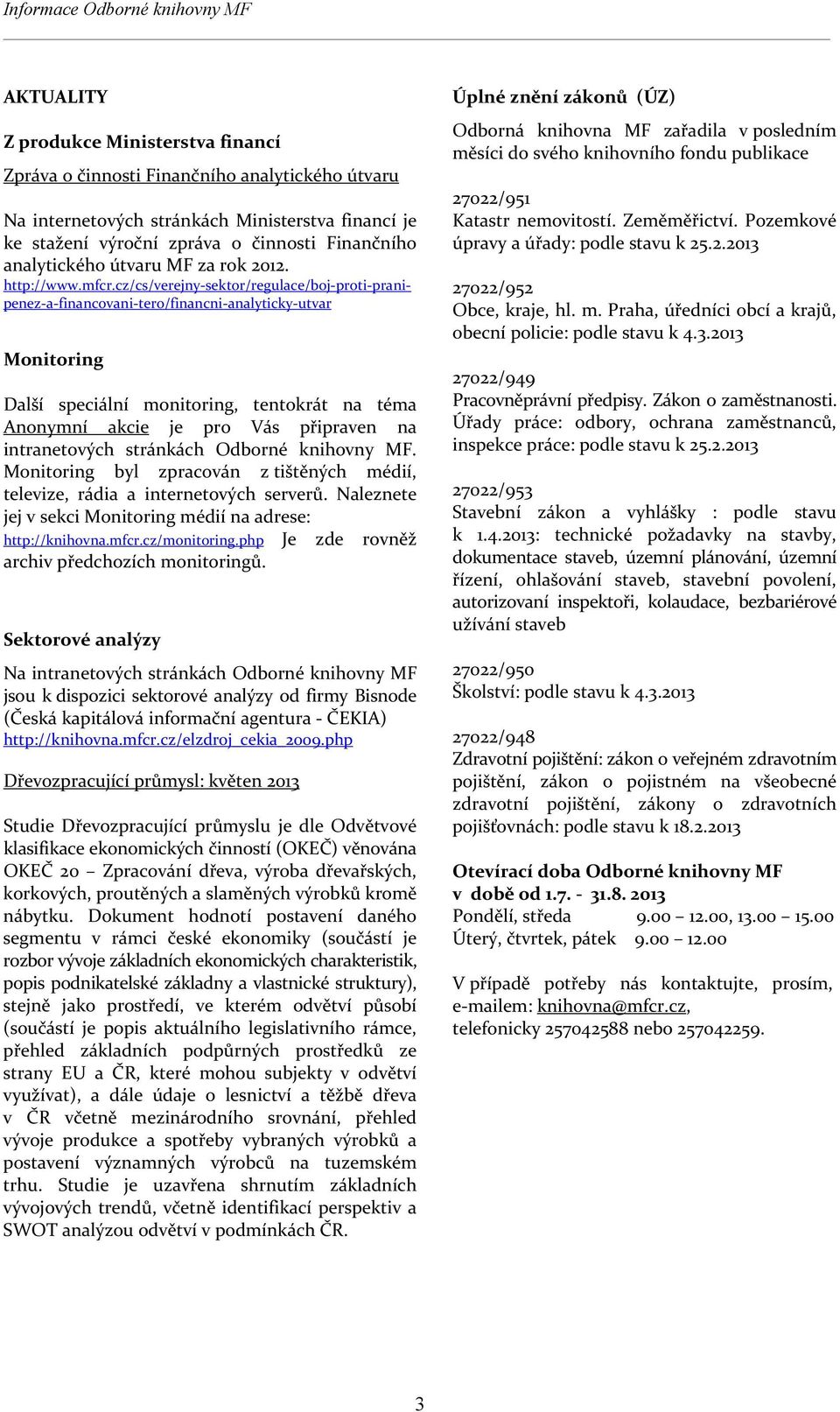 cz/cs/verejny-sektor/regulace/boj-proti-pranipenez-a-financovani-tero/financni-analyticky-utvar Monitoring Další speciální monitoring, tentokrát na téma Anonymní akcie je pro Vás připraven na