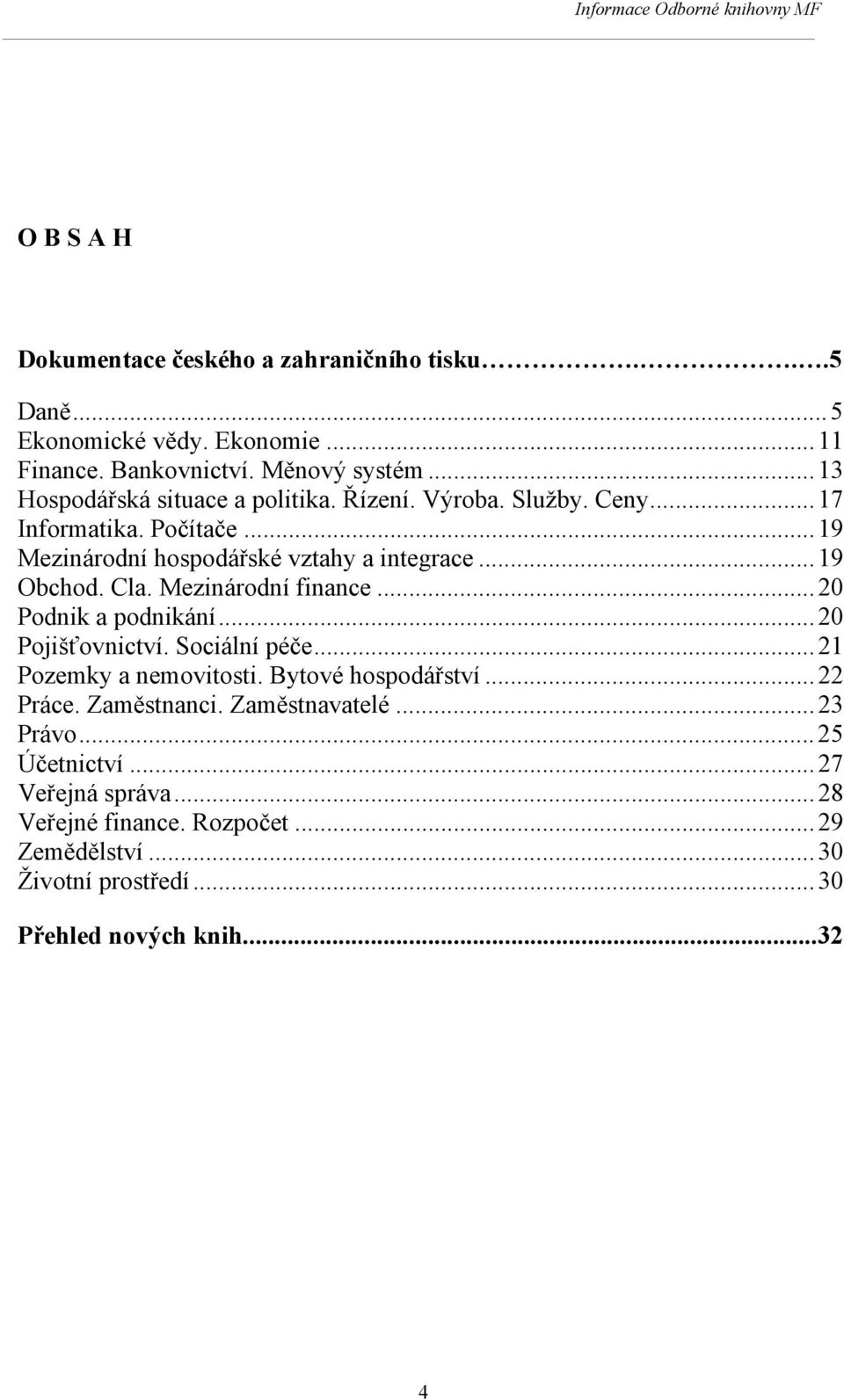 Mezinárodní finance... 20 Podnik a podnikání... 20 Pojišťovnictví. Sociální péče... 21 Pozemky a nemovitosti. Bytové hospodářství... 22 Práce. Zaměstnanci.