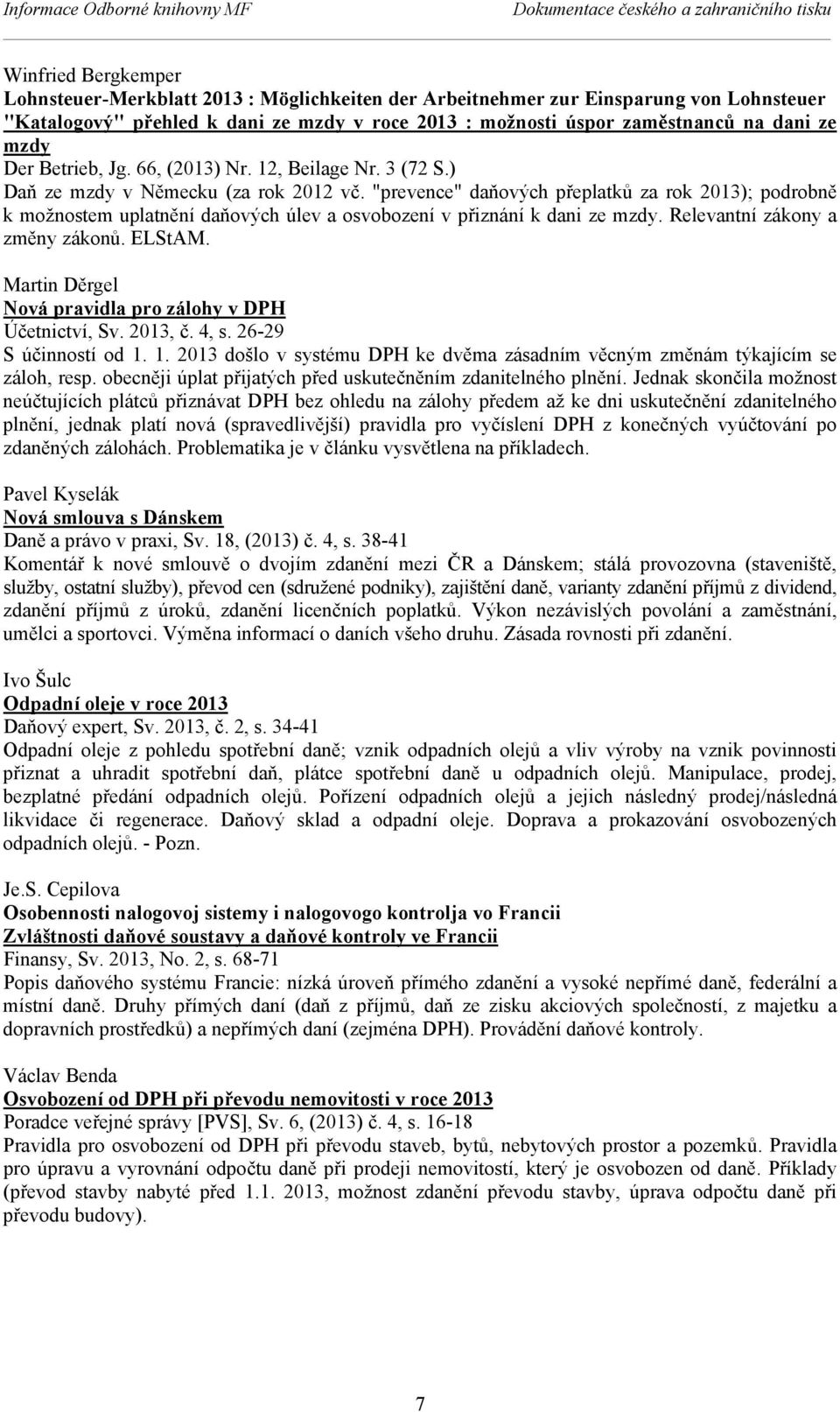 "prevence" daňových přeplatků za rok 2013); podrobně k možnostem uplatnění daňových úlev a osvobození v přiznání k dani ze mzdy. Relevantní zákony a změny zákonů. ELStAM.