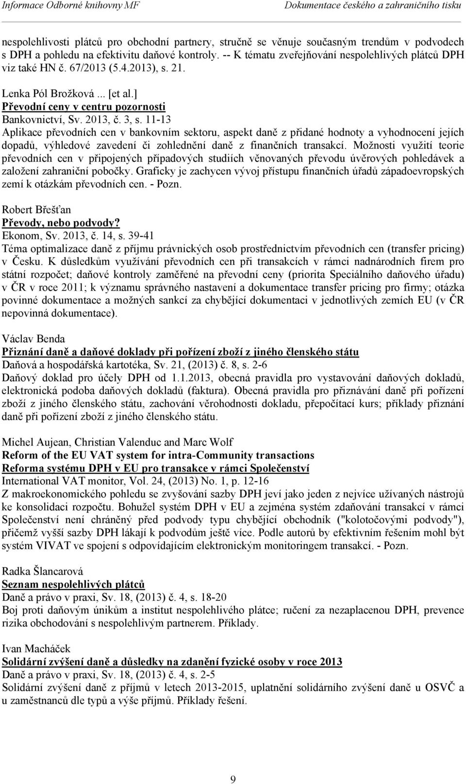 2013, č. 3, s. 11-13 Aplikace převodních cen v bankovním sektoru, aspekt daně z přidané hodnoty a vyhodnocení jejích dopadů, výhledové zavedení či zohlednění daně z finančních transakcí.