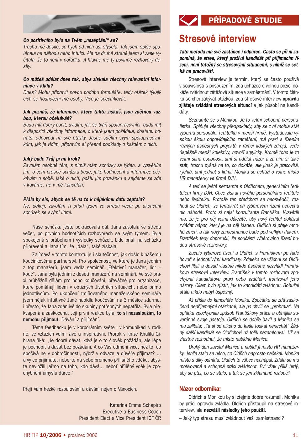 Mohu pfiipravit novou podobu formuláfie, tedy otázek t kajících se hodnocení mé osoby. Více je specifikovat. Jak pozná, Ïe informace, které takto získá, jsou zpûtnou vazbou, kterou oãekává?