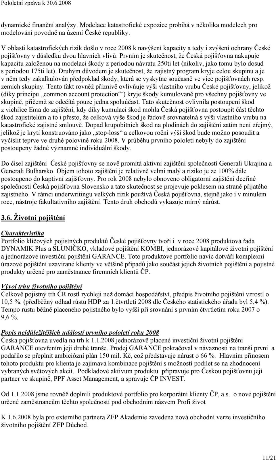 Prvním je skutečnost, že Česká pojišťovna nakupuje kapacitu založenou na modelaci škody z periodou návratu 250ti let (nikoliv, jako tomu bylo dosud s periodou 175ti let).