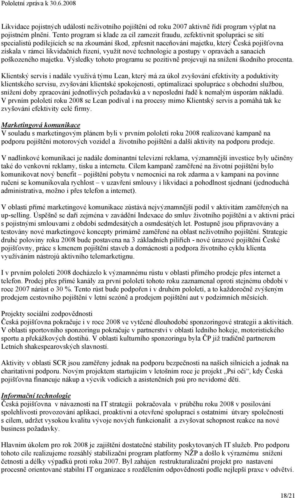 likvidačních řízení, využít nové technologie a postupy v opravách a sanacích poškozeného majetku. Výsledky tohoto programu se pozitivně projevují na snížení škodního procenta.