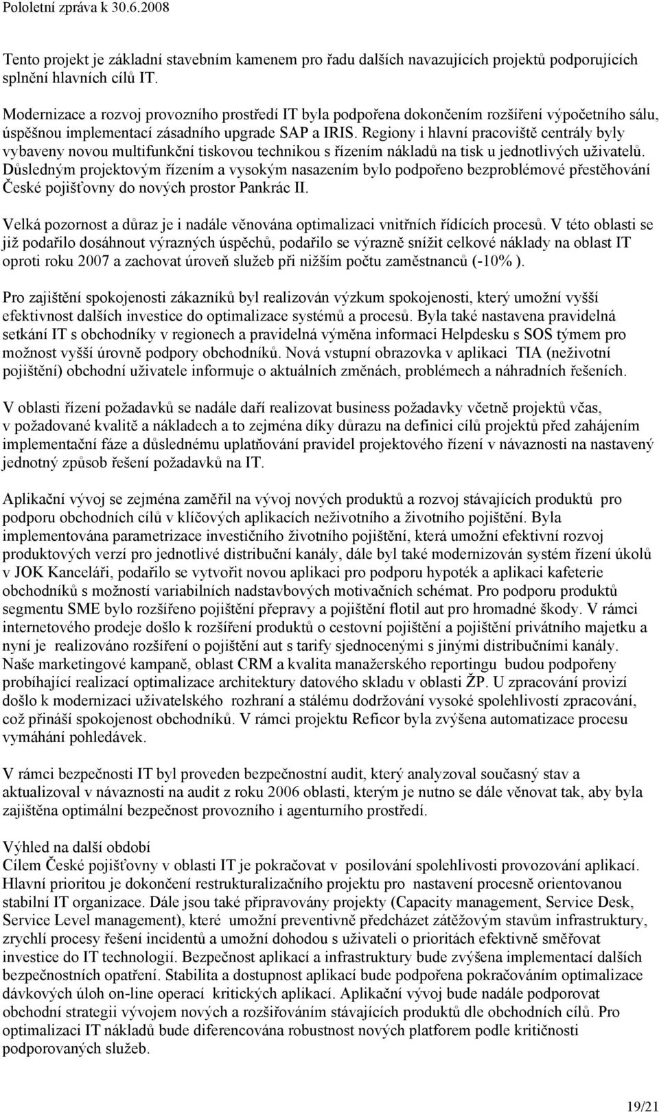 Regiony i hlavní pracoviště centrály byly vybaveny novou multifunkční tiskovou technikou s řízením nákladů na tisk u jednotlivých uživatelů.