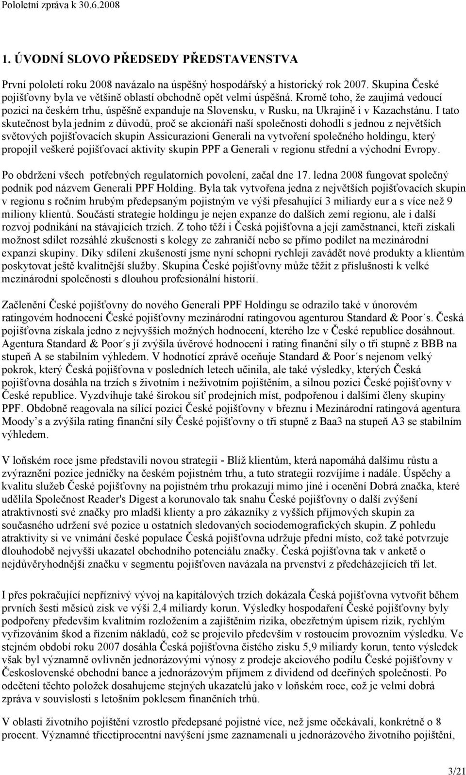 I tato skutečnost byla jedním z důvodů, proč se akcionáři naší společnosti dohodli s jednou z největších světových pojišťovacích skupin Assicurazioni Generali na vytvoření společného holdingu, který