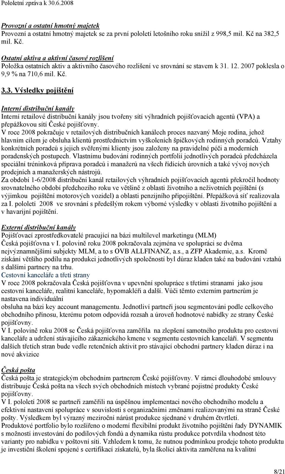 V roce 2008 pokračuje v retailových distribučních kanálech proces nazvaný Moje rodina, jehož hlavním cílem je obsluha klientů prostřednictvím vyškoleních špičkových rodinných poradců.